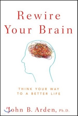 Rewire Your Brain: Think Your Way to a Better Life