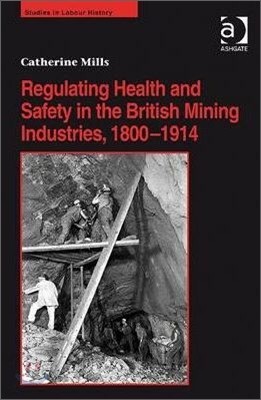 Regulating Health and Safety in the British Mining Industries, 1800?1914