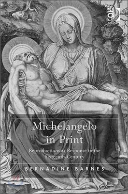 Michelangelo in Print: Reproductions as Response in the Sixteenth Century