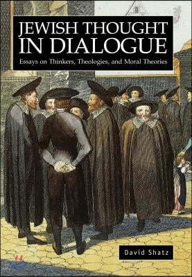 Jewish Thought in Dialogue: Essays on Thinkers, Theologies and Moral Theories