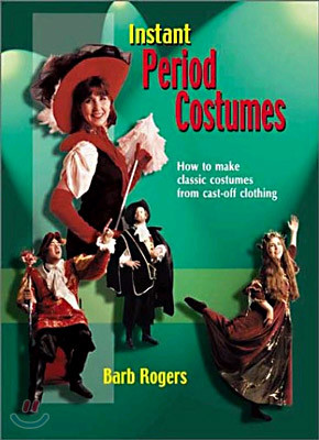 Instant Period Costumes: How to Make Classic Costumes from Cast-Off Clothing