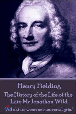 Henry Fielding - The History of the Life of the Late Mr Jonathan Wild: "All nature wears one universal grin."