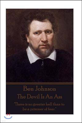 Ben Jonson - The Devil Is An Ass: "There is no greater hell than to be a prisoner of fear."