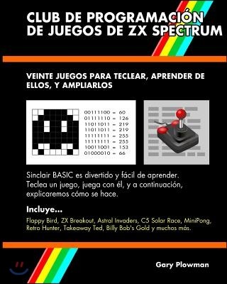 Club De Programacion De Juegos De ZX Spectrum: Veinte juegos para teclear, aprender de ellos, y ampliarlos
