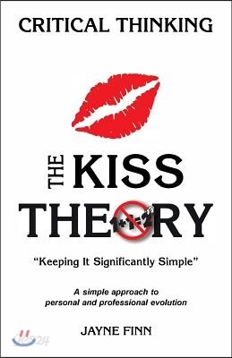 The KISS Theory: Critical Thinking: Keep It Strategically Simple "A simple approach to personal and professional development."