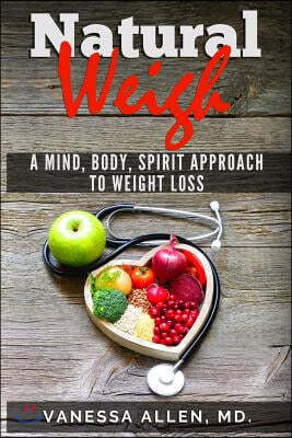 The Natural Weigh: A mind, body, spirit aproach to weight loss