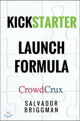 Kickstarter Launch Formula: The Crowdfunding Handbook for Startups, Filmmakers, and Independent Creators