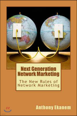 Next Generation Network Marketing: The New Rules of Network Marketing