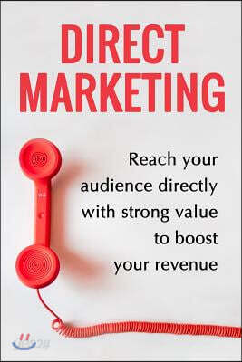 Direct Marketing - Boost Your Revenue By 200% Easily: (Target The Perfect Audience And Sale Them The Best Way)