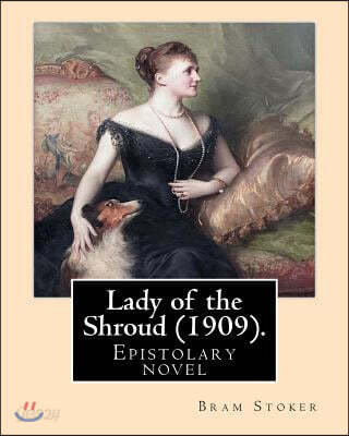 Lady of the Shroud (1909). By: Bram Stoker: Epistolary novel