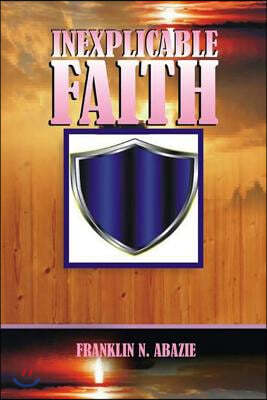 Inexplicable Faith: Faith