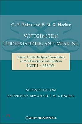 Wittgenstein: Understanding and Meaning: Volume 1 of an Analytical Commentary on the Philosophical Investigations, Part I: Essays