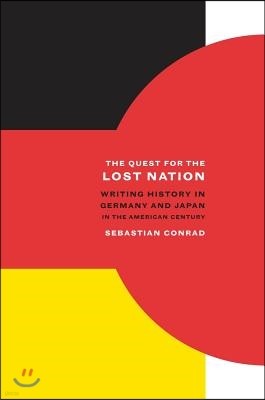 The Quest for the Lost Nation: Writing History in Germany and Japan in the American Century Volume 12