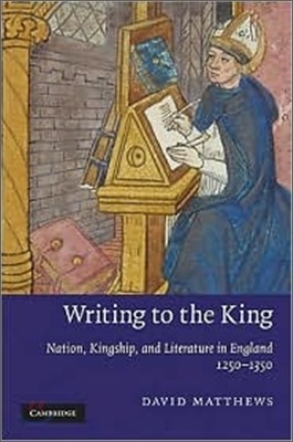 Writing to the King: Nation, Kingship and Literature in England, 1250-1350