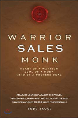 Warrior Sales Monk: Heart of a Warrior, Soul of a Monk, Mind of a Professional