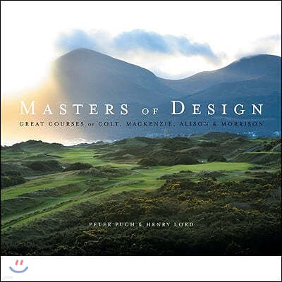 Masters of Design: The Golf Courses of Colt, Mackenzie, Alison and Morrison