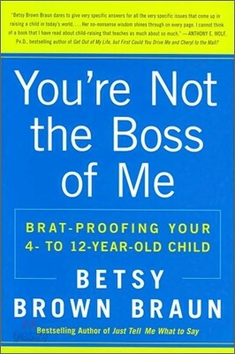 You're Not the Boss of Me: Brat-Proofing Your Four- To Twelve-Year-Old Child