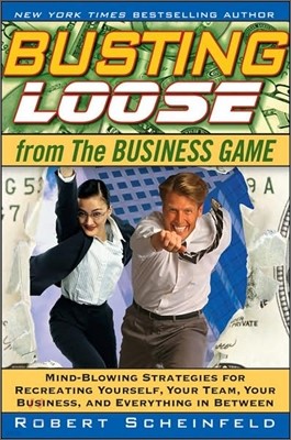 Busting Loose from the Business Game: Mind-Blowing Strategies for Recreating Yourself, Your Team, Your Business, and Everything in Between