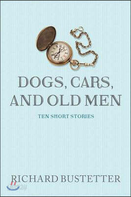 Dogs, Cars, and Old Men: Ten Short Stories