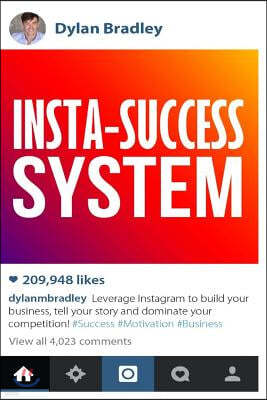 Insta-Success System: Leverage Instagram To Build Your Business