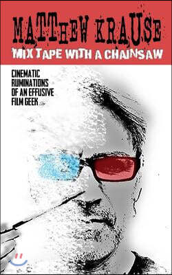 Mix Tape with a Chainsaw: Being the Cinematic Ruminations of an Effusive Film Geek