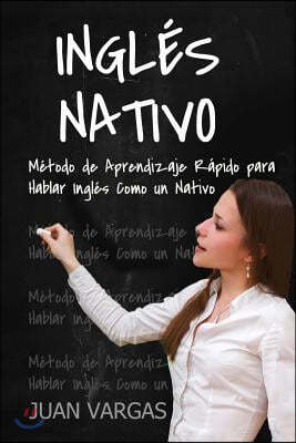 Ingles Nativo: Metodo de Aprendizaje Rapido para Hablar Ingles Como un Nativo