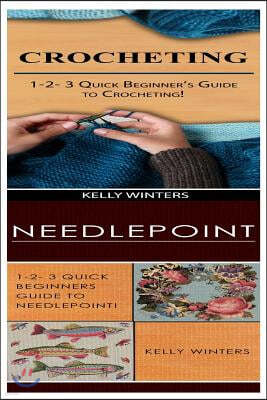 Crocheting & Needlepoint: 1-2-3 Quick Beginner's Guide to Crocheting! & 1-2-3 Quick Beginners Guide to Needlepoint!