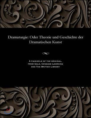 Dramaturgie: Oder Theorie Und Geschichte Der Dramatischen Kunst