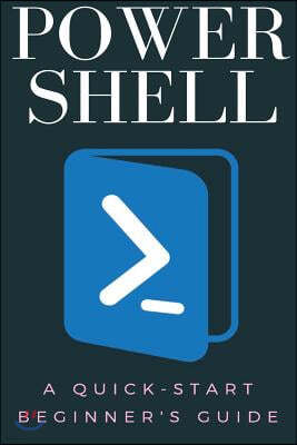 Powershell: A Quick-Start Beginner's Guide