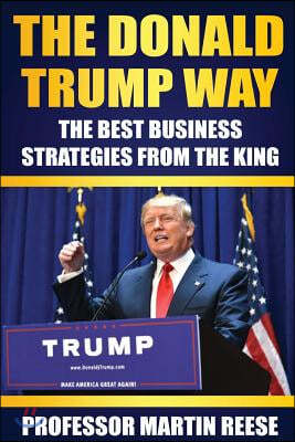 The Donald Trump Way: The Best Business Strategies From The King