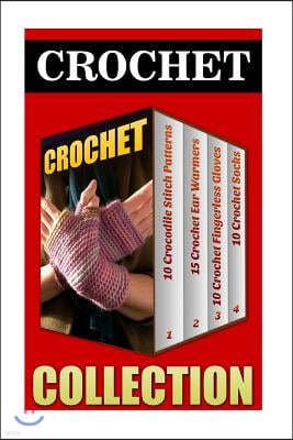 Crochet: 10 Crocodile Stitch Patterns + 15 Crochet Ear Warmers + 10 Crochet Fingerless Gloves + 10 Crochet Socks
