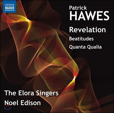 The Elora Singers / Noel Edison Ʈ ȣ: ÷, Ⱥ()  (Patrick Hawes: Revelation, Beatitudes, Quanta Qualia) ζ ̾, 뿤 