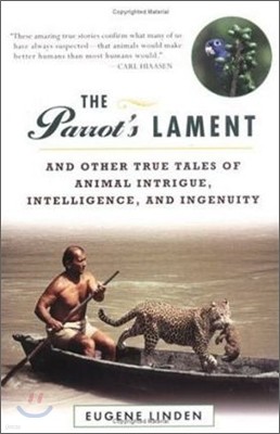 The Parrot's Lament: And Other True Tales of Animal Intrigue, Intelligence, and Ingenuity