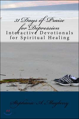 31 Days of Praise for Depression: Interactive Devotionals for Spiritual Healing