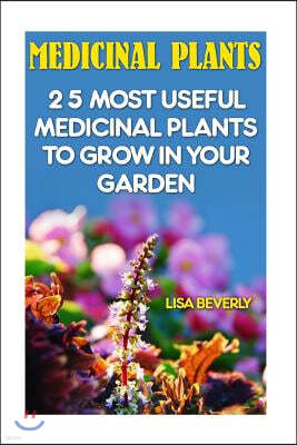 Medicinal Plants: 25 Most Useful Medicinal Plants to Grow in Your Garden: (Medicinal Herbs)