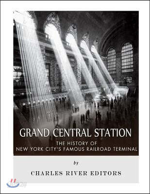 Grand Central Station: The History of New York City's Famous Railroad Terminal