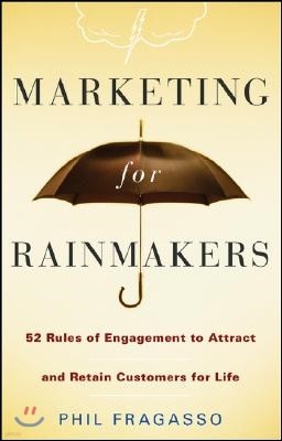 Marketing for Rainmakers: 52 Rules of Engagement to Attract and Retain Customers for Life