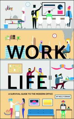 Work Life: A Survival Guide to the Modern Office