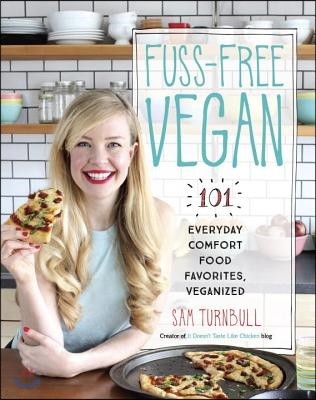 Fuss-Free Vegan: 101 Everyday Comfort Food Favorites, Veganized