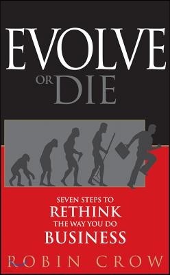 Evolve or Die: Seven Steps to Rethink the Way You Do Business