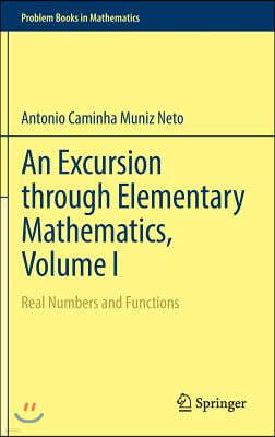 An Excursion Through Elementary Mathematics, Volume I: Real Numbers and Functions