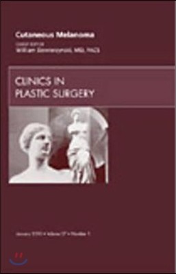 Cutaneous Melanoma, an Issue of Clinics in Plastic Surgery: Volume 37-1