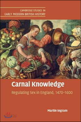 Carnal Knowledge: Regulating Sex in England, 1470-1600