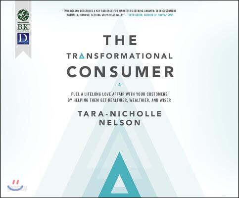 The Transformational Consumer: Fuel a Lifelong Love Affair with Your Customers by Helping Them Get Healthier, Wealthier, and Wiser