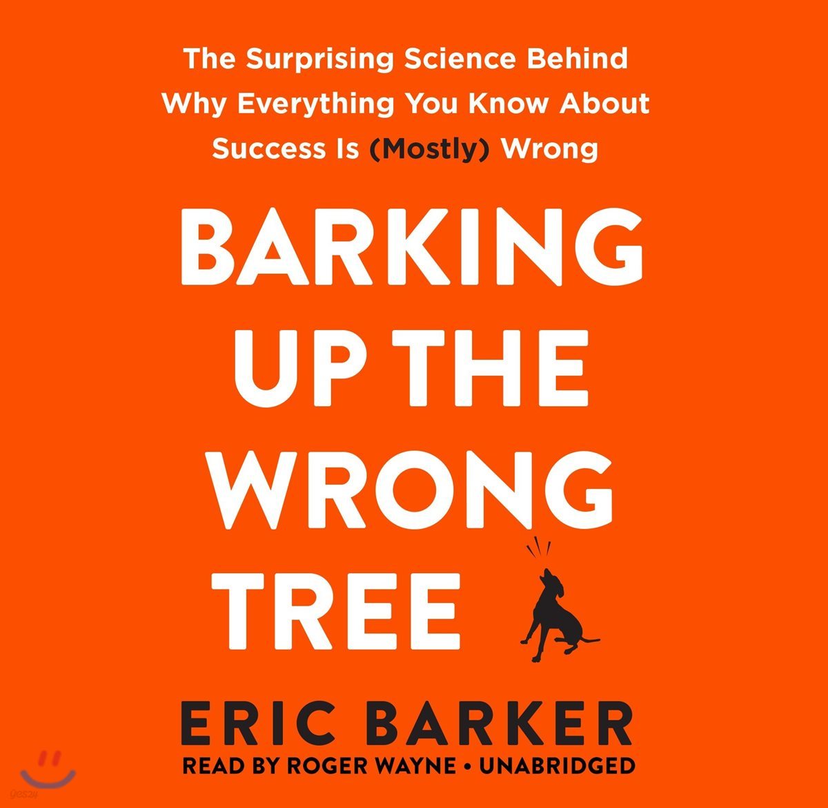Barking Up the Wrong Tree Lib/E: The Surprising Science Behind Why Everything You Know about Success Is (Mostly) Wrong