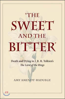 The Sweet and the Bitter: Death and Dying in J. R. R. Tolkien's the Lord of the Rings