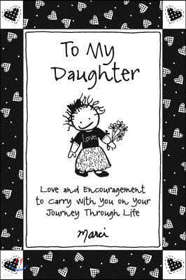 To My Daughter: Love and Encouragement to Carry with You on Your Journey Through Life
