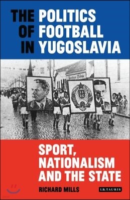 The Politics of Football in Yugoslavia Sport, Nationalism and the State