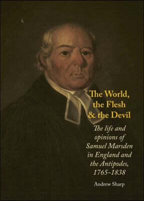 Auckland Univ Pr The World, the Flesh and the Devil: The Life and Opinions of Samuel Marsden in England and the Antipodes, 1765-1838