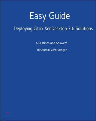 Easy Guide: Deploying Citrix XenDesktop 7.6 Solutions: Questions and Answers